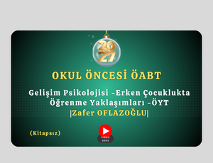 2027-Okul Öncesi ÖABT-Gelişim Psikolojisi -Erken Çocuklukta Öğrenme Yaklaşımları -ÖYT |Zafer OFLAZOĞLU|